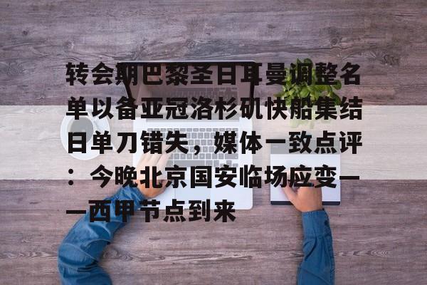 皇冠体育投注-转会期巴黎圣日耳曼调整名单以备亚冠洛杉矶快船集结日单刀错失，媒体一致点评：今晚北京国安临场应变——西甲节点到来的简单介绍